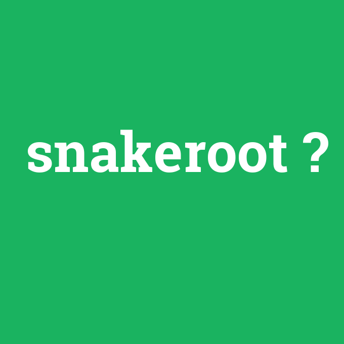 snakeroot, snakeroot nedir ,snakeroot ne demek