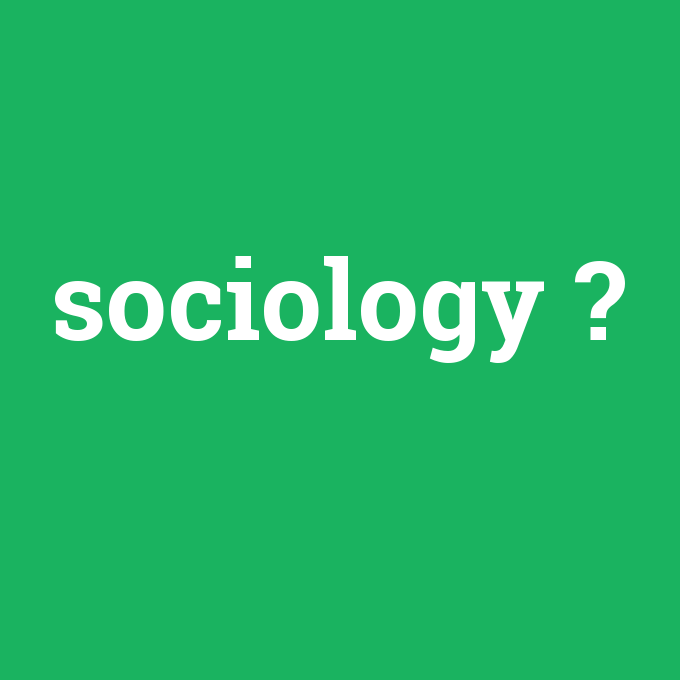 sociology, sociology nedir ,sociology ne demek