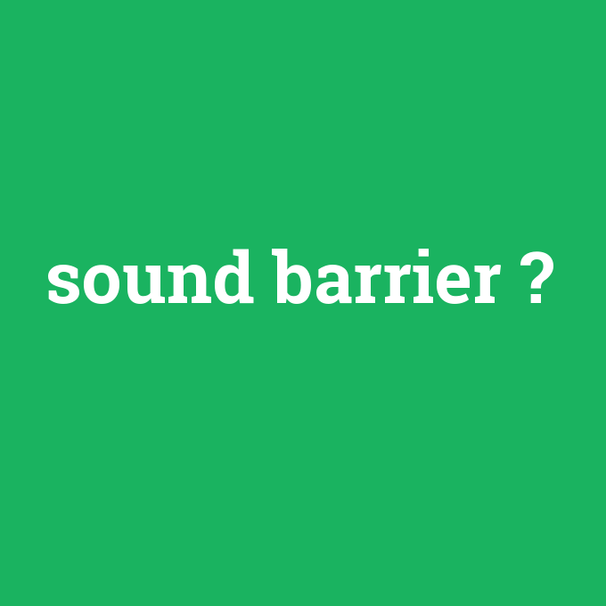 sound barrier, sound barrier nedir ,sound barrier ne demek