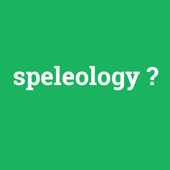 speleology, speleology nedir ,speleology ne demek