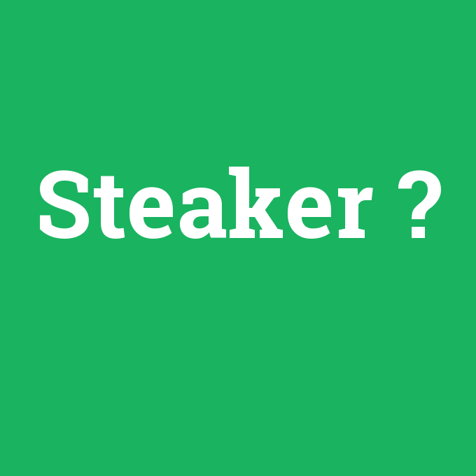 Steaker, Steaker nedir ,Steaker ne demek