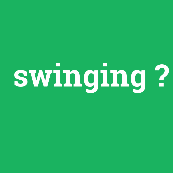 swinging, swinging nedir ,swinging ne demek