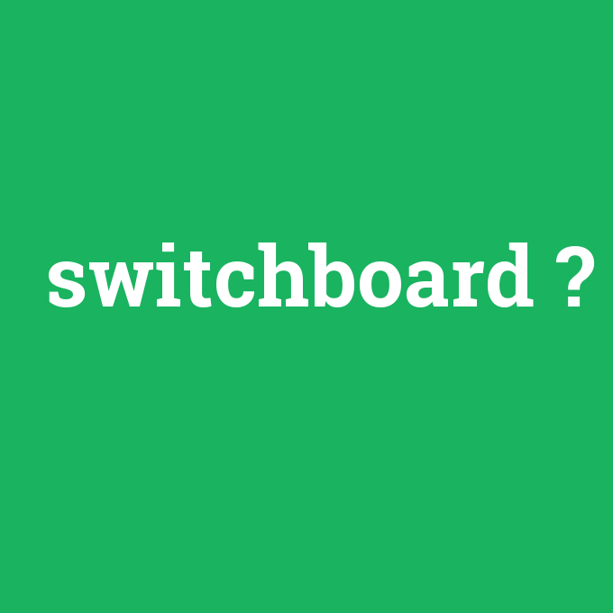 switchboard, switchboard nedir ,switchboard ne demek