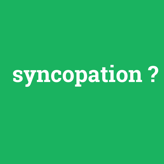 syncopation, syncopation nedir ,syncopation ne demek