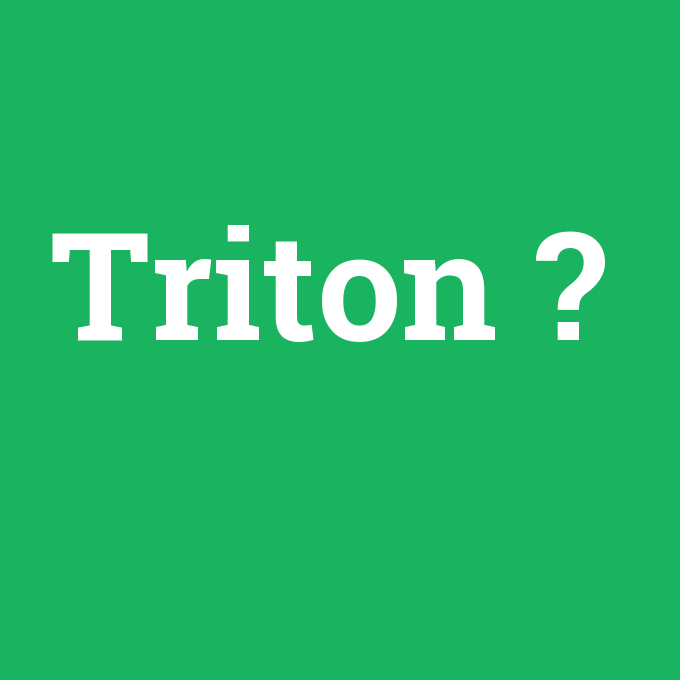 Triton, Triton nedir ,Triton ne demek